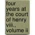 Four Years At The Court Of Henry Viii., Volume Ii