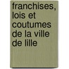 Franchises, Lois Et Coutumes de La Ville de Lille by Lille