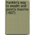 Franklin's Way To Wealth And Penn's Maxims (1837)
