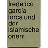 Frederico García Lorca und der islamische Orient by Mirjam Schneider