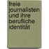 Freie Journalisten und ihre berufliche Identität