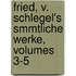 Fried, V. Schlegel's Smmtliche Werke, Volumes 3-5