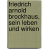 Friedrich Arnold Brockhaus, Sein Leben Und Wirken door Heinrich Eduard Brockhaus