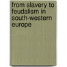 From Slavery To Feudalism In South-Western Europe door Pierre Bonnassie
