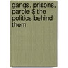 Gangs, Prisons, Parole $ The Politics Behind Them door Bobby Delgado