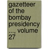 Gazetteer Of The Bombay Presidency ..., Volume 27 door Bombay