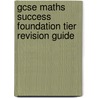 Gcse Maths Success Foundation Tier Revision Guide door Onbekend