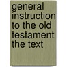 General Instruction To The Old Testament The Text door William Henry Green