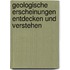 Geologische Erscheinungen entdecken und verstehen