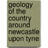 Geology Of The Country Around Newcastle Upon Tyne