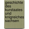 Geschichte Des Kurstaates Und Knigreiches Sachsen door Theodor Flathe