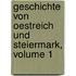 Geschichte Von Oestreich Und Steiermark, Volume 1