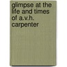 Glimpse at the Life and Times of A.V.H. Carpenter door Carpenter Albert Von Hall