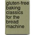 Gluten-Free Baking Classics for the Bread Machine