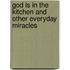 God Is In The Kitchen And Other Everyday Miracles