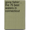 Gone Fishin'... the 75 Best Waters in Connecticut by Manny Luftglass
