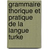 Grammaire Thorique Et Pratique de La Langue Turke by Artin Hindoglu