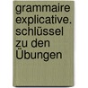 Grammaire explicative. Schlüssel zu den Übungen by Jean-Paul Confais