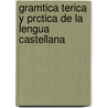 Gramtica Terica y Prctica de La Lengua Castellana door Rafael Angel De La Pe�A