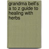 Grandma Bell's A to Z Guide to Healing with Herbs by William Campbell Douglass