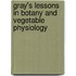 Gray's Lessons In Botany And Vegetable Physiology
