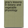 Gray's Lessons In Botany And Vegetable Physiology door Isaac Sprague