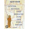 Götter, Mythen und Bräuche von der Insel Rügen by Ingrid Schmidt
