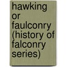 Hawking Or Faulconry (History Of Falconry Series) door Richard Blome