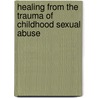 Healing From The Trauma Of Childhood Sexual Abuse by Karen A. Duncan