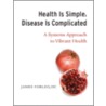 Health Is Simple, It's Disease That's Complicated door James Forleo