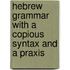 Hebrew Grammar With A Copious Syntax And A Praxis
