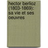 Hector Berlioz (1803-1869): Sa Vie Et Ses Oeuvres door Jacques-Gabriel Prod'homme
