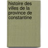 Histoire Des Villes de La Province de Constantine by Charles Fraud