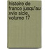 Histoire de France Jusqu'au Xvie Sicle, Volume 17
