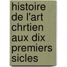 Histoire de L'Art Chrtien Aux Dix Premiers Sicles door Fran ois Ren Salmon