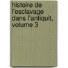 Histoire de L'Esclavage Dans L'Antiquit, Volume 3 by Henri Alexandre Wallon