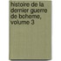 Histoire de La Dernier Guerre de Boheme, Volume 3