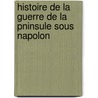 Histoire de La Guerre de La Pninsule Sous Napolon door Maximilien Foy