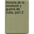 Historia de La Revolucin y Guerra de Cuba, Part 2