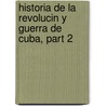Historia de La Revolucin y Guerra de Cuba, Part 2 door Gil Gelpi Y. Ferro