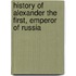 History Of Alexander The First, Emperor Of Russia