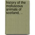 History Of The Molluscous Animals Of Scotland, ..