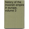 History Of The Moorish Empire In Europe, Volume 3 door Samuel Parsons Scott