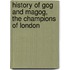 History of Gog and Magog, the Champions of London