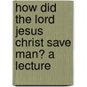 How Did the Lord Jesus Christ Save Man? a Lecture door John Presland