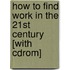 How To Find Work In The 21st Century [with Cdrom]