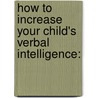 How to Increase Your Child's Verbal Intelligence: door Geoffrey McGuinness