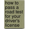 How to Pass a Road Test for Your Driver's License by Gerald G. Patterson