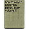 How To Write A Children's Picture Book Volume Iii door Eve Heidi Heidi Bine-Stock