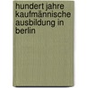 Hundert Jahre kaufmännische Ausbildung in Berlin door Onbekend